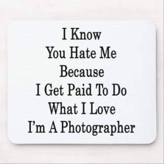 I Know You Hate Me Because I Get Paid To Do What I Mouse Pad