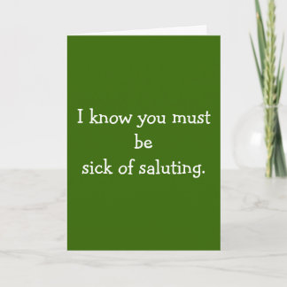 I know you must be sick of saluting. card