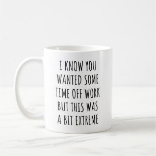 I Know You Wanted Some Time Off Work Funny Workers Coffee Mug