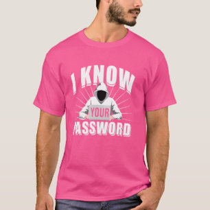 I Know Your Password For Hacker And Cybersecurity T-Shirt