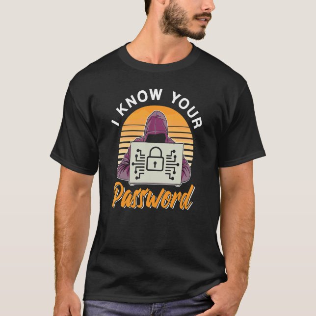 I Know Your Password Hacker Cybersecurity Cyber Se T-Shirt (Front)