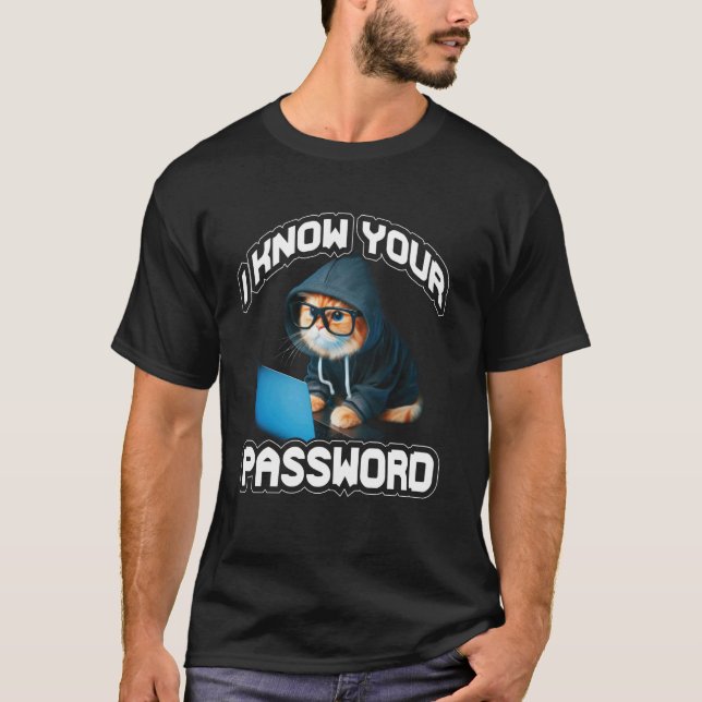 I Know Your Password Hacker Hacking Cybersecurity  T-Shirt (Front)