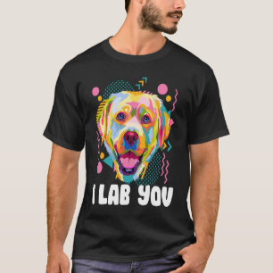 I Lab You  Labrador Retriever Humor Dog Breed T-Shirt