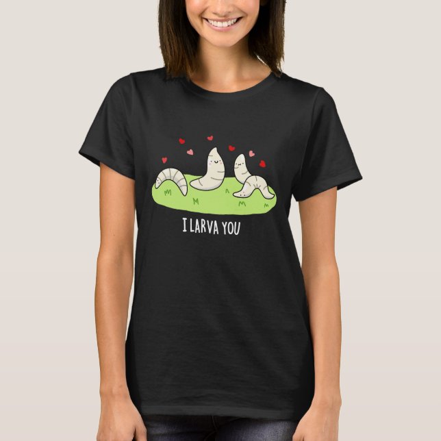 I Larvae You Funny Larvae Love Pun Dark BG T-Shirt (Front)