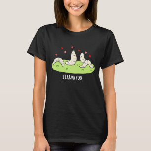 I Larvae You Funny Larvae Love Pun  T-Shirt