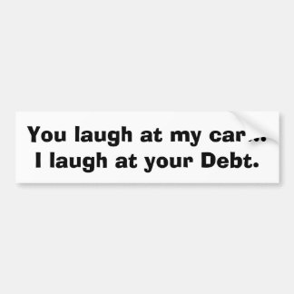 I laugh at your debt. bumper sticker