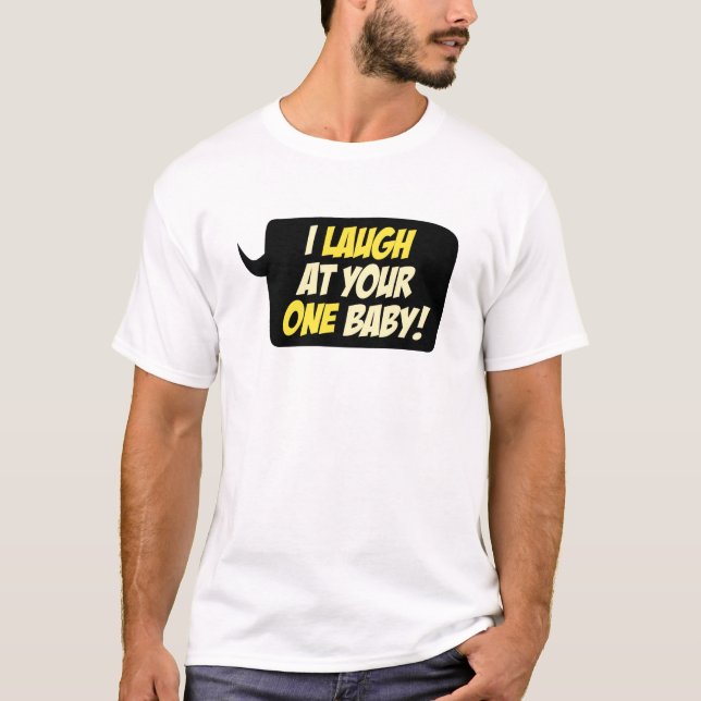 I laugh at your ONE baby! T-Shirt (Front)