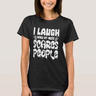 I Laugh When My Music Scares People 1 T-Shirt