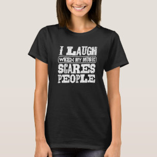 I Laugh When My Music Scares People T-Shirt