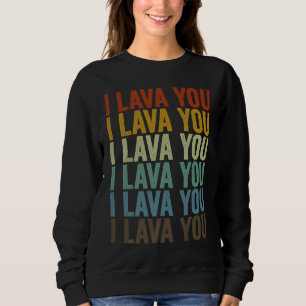 I Lava You Volcanoes Volcano Geology Lava Sweatshirt