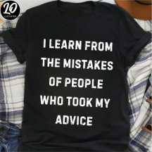I Learn From Mistakes Of People Who Took My Advice