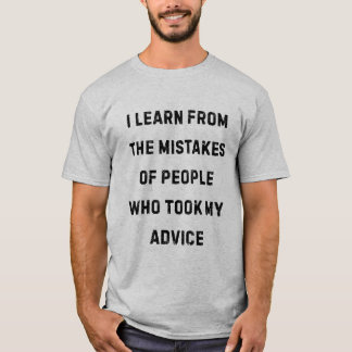 I Learn From Mistakes Of People Who Took My Advice T-Shirt