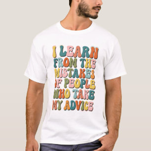 I Learn from The Mistakes of People Who Take My Ad T-Shirt