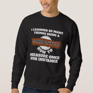 I learnd so many things being a carpenter carpente sweatshirt