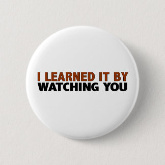 I Learned It By Watching You 6 Cm Round Badge