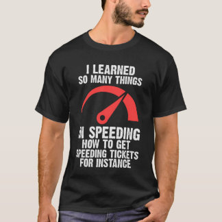 I learned so many things in speeding speed T-Shirt