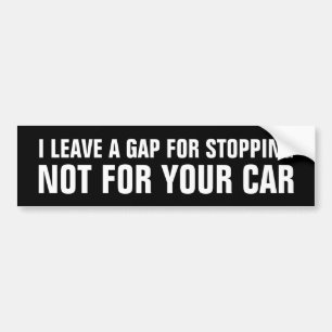 I leave a Gap For Stopping Not For Your Car. Bumper Sticker