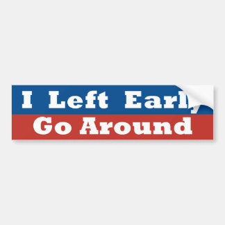 I Left Early, Go Around Bumper Sticker