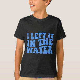 I Left It In The Water Christian Baptism Quote  T-Shirt