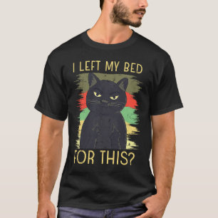 I Left My Bed For This Black Cat Is Angry T-Shirt