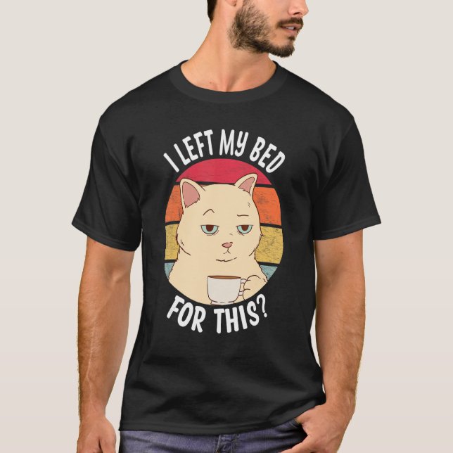 I Left My Bed For This Coffee Cat T-Shirt (Front)