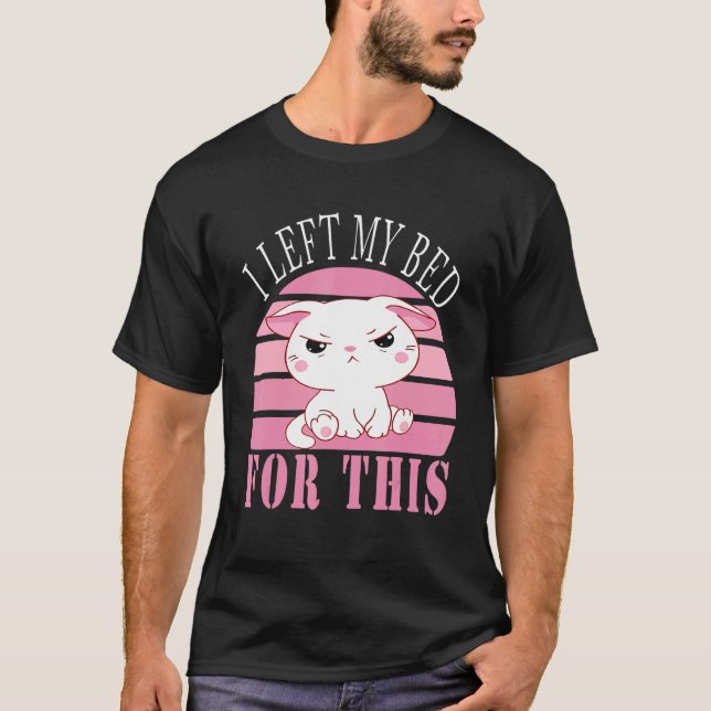 I Left My Bed For This   Cute Grumpy Kitten Cat T-Shirt (Front)