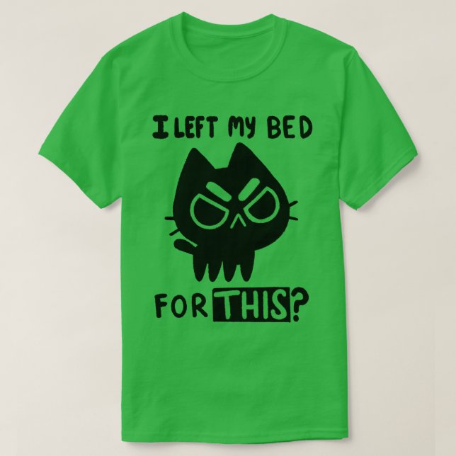 I left my bed for this T-Shirt (Design Front)