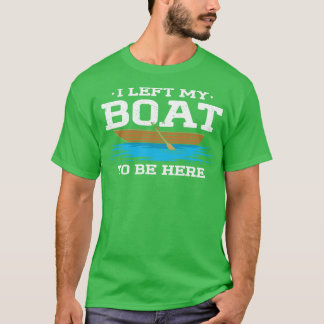 I Left My Boat To Be Here T-Shirt