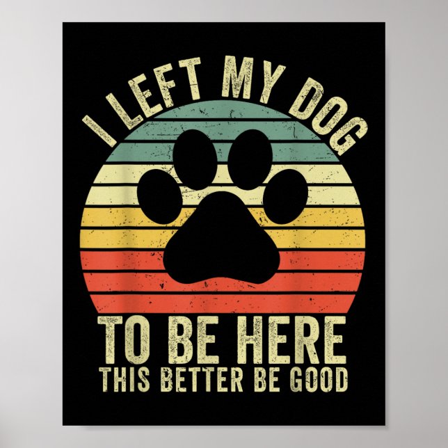 I Left My Dog To Be Here This Better Be Good Vinta Poster (Front)