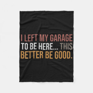 I Left My Garage To Be Here, Funny Mechanic Car  Fleece Blanket