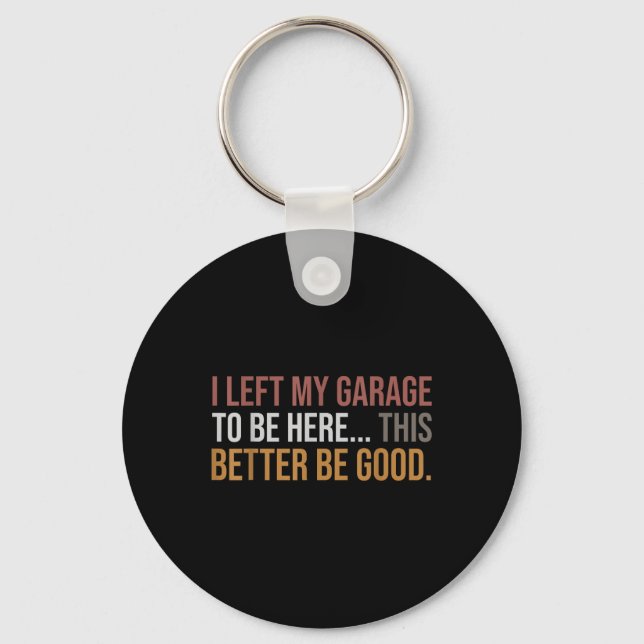 I Left My Garage To Be Here, Funny Mechanic Car  Key Ring (Front)