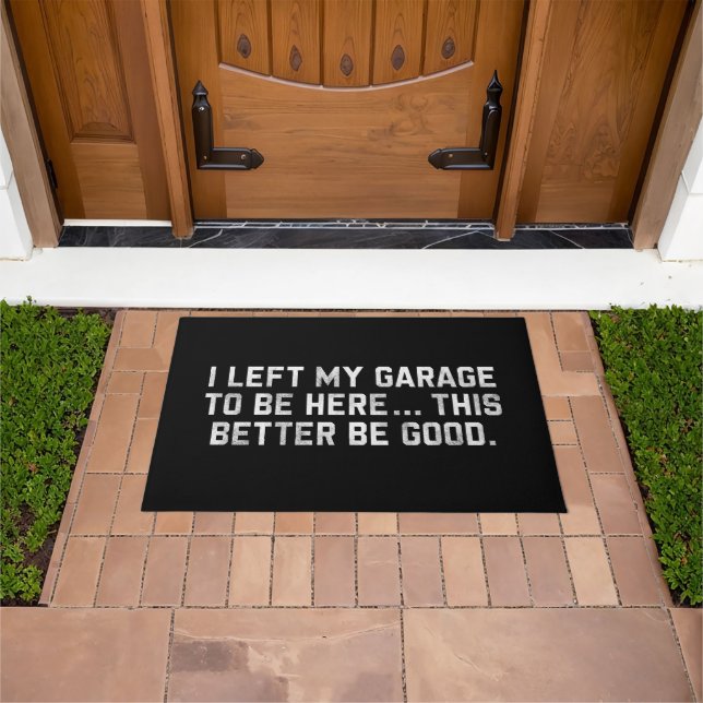 I Left My Garage To Be Here This Better Be Good Doormat (Outdoor)