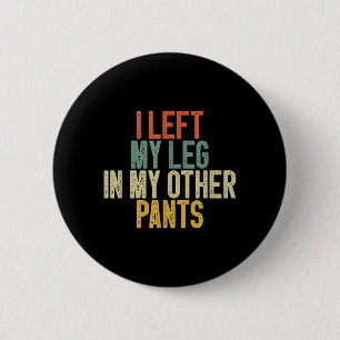 I Left My Leg In My Other Pants Funny Humour Quote 6 Cm Round Badge