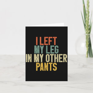 I Left My Leg In My Other Pants Funny Humour Quote Card
