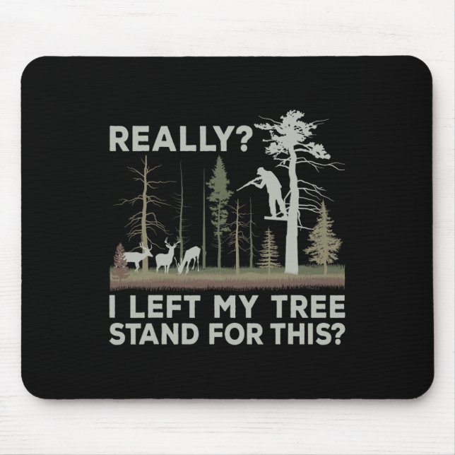 I Left My Tree Stand For This Funny Deer Hunting F Mouse Pad (Front)