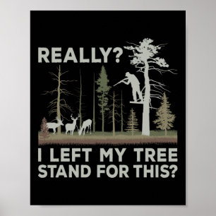 I Left My Tree Stand For This Funny Deer Hunting F Poster
