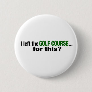 I Left The Golf Course For This? 6 Cm Round Badge