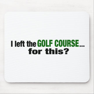 I Left The Golf Course For This? Mouse Pad