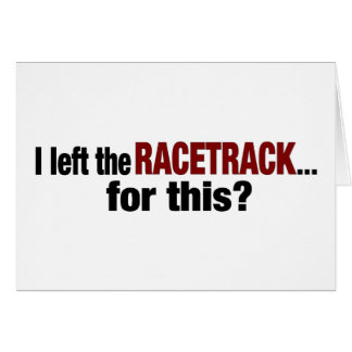 I Left The Racetrack For This