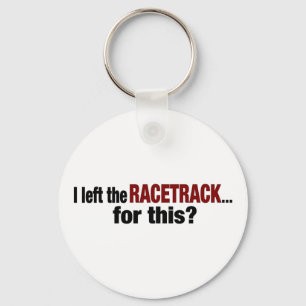 I Left The Racetrack For This Key Ring