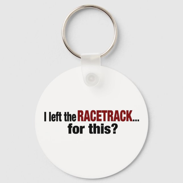 I Left The Racetrack For This Key Ring (Front)