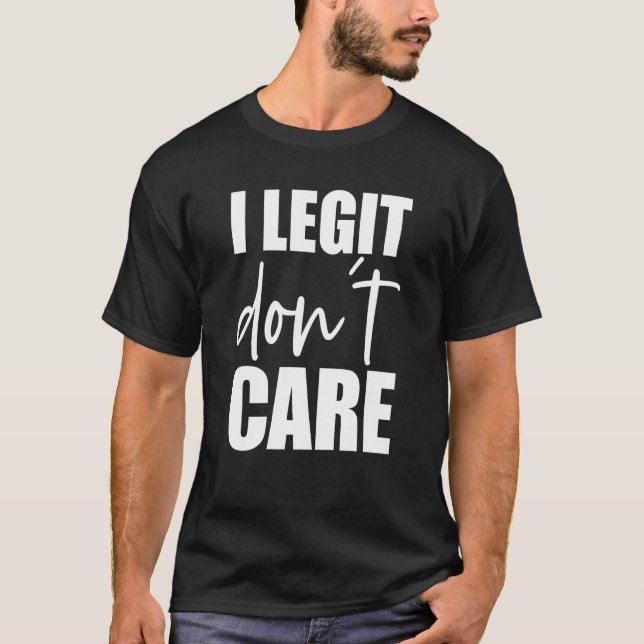 I Legit Don't Care  Swea T-Shirt (Front)