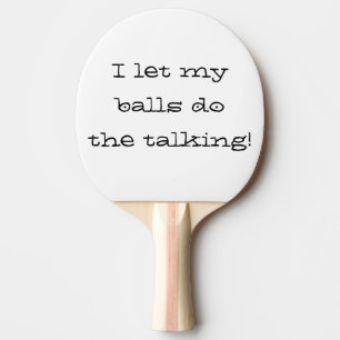 I Let My Balls Do the Talking Ping Pong Custom Paddle