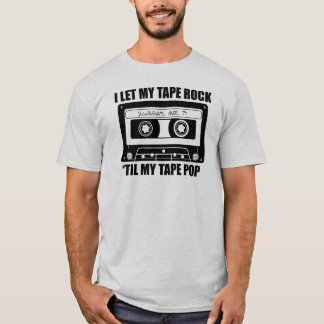 I Let My Tape Rock 'Til My Tape Pop T-Shirt