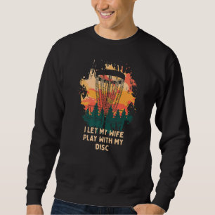 I Let My Wife Play With My Disc  Disc Golf Humour  Sweatshirt