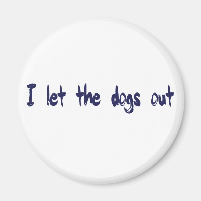 I Let The Dogs Out Magnet (Front)