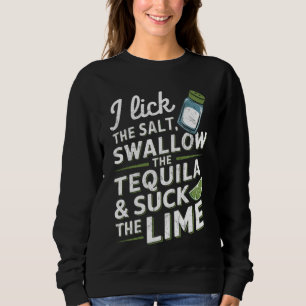 I Lick The Salt Swallow The Tequila And Suck Sweatshirt