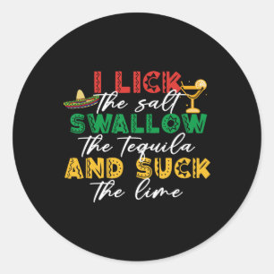 I Lick The Salt Swallow The Tequila Sck The Lime C Classic Round Sticker