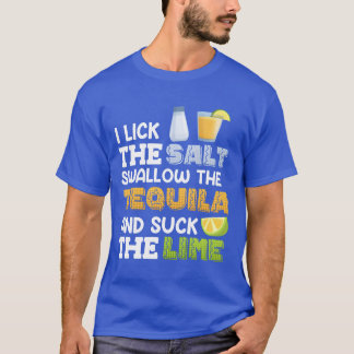 I lick the salt swallow theequila Suck the Lime fa T-Shirt
