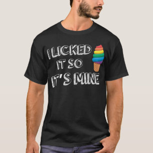 I Licked It So It_s Mine Funny LGBT Gay Rainbow T-Shirt